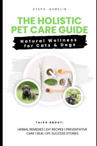 The Holistic Pet Care Guide Natural Wellness for Cats and Dogs