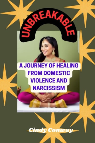 Unbreakable A Journey of Healing From Domestic Violence And Narcissism