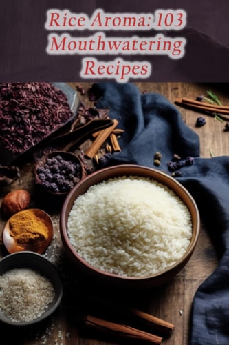 Rice Aroma 103 Mouthwatering Recipes