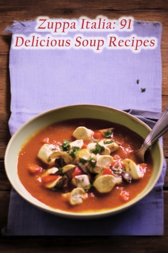 Zuppa Italia 91 Delicious Soup Recipes