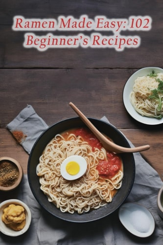 Ramen Made Easy 102 Beginner's Recipes