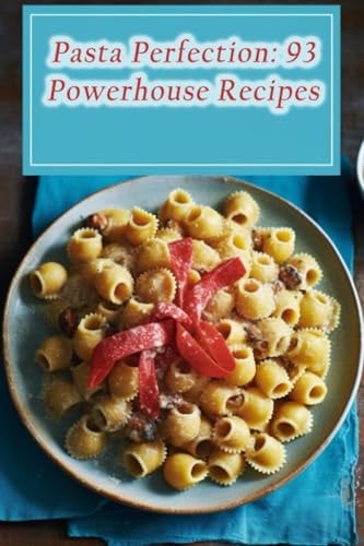 Pasta Perfection 93 Powerhouse Recipes