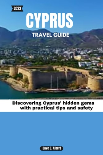 2023 Cyprus Travel Guide Discovering Cyprus' Hidden Gems with Practical Tips and Safety