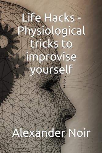 Life Hacks - Physiological Tricks to Improvise Yourself