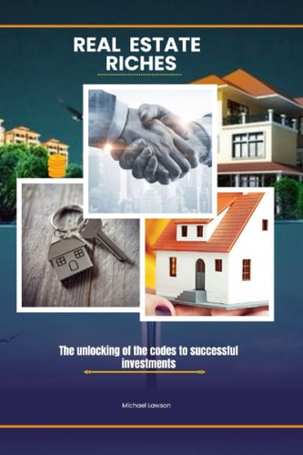 Real Estate Riches The Unlocking of the Codes to Successful Investments