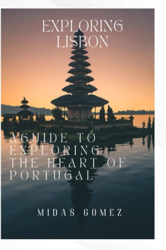 Exploring Lisbon A Complete Guide to Unveiling the Heart of Portugal