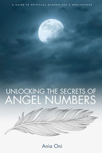 Unlocking the Secrets of Angel Numbers A Guide to Spiritual Numerology & Meditations
