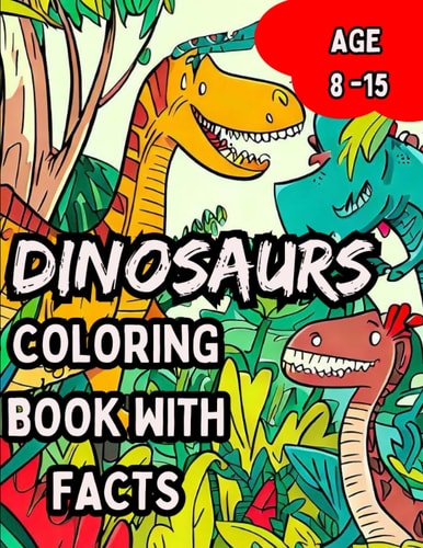 Dinosaurs A Coloring Book with Facts: Awesome Dinosaurs Coloring Book for Kids Age 8 - 15 Years