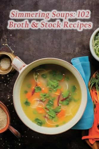 Simmering Soups 102 Broth & Stock Recipes