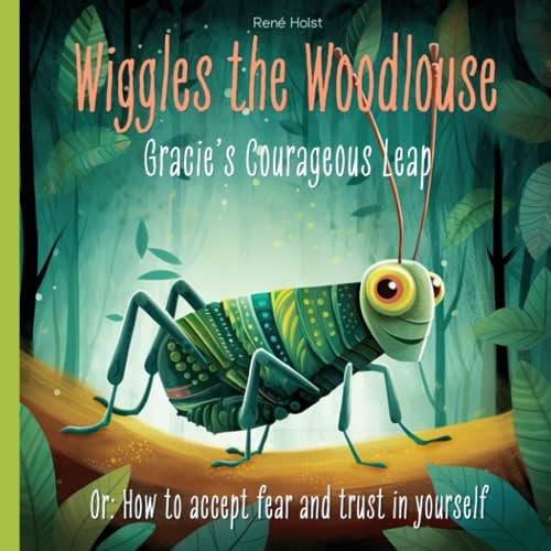 Wiggles the Woodlouse Gracie's Courageous Leap: Or: How to Accept Fear and Trust in Yourself