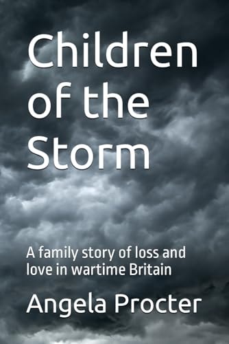 Children of the Storm A Family Story of Loss and Love in Wartime Britain