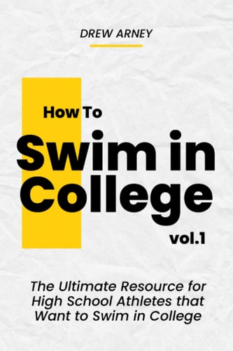 How to Swim in College The Ultimate Handbook for High School Athletes that Want to Swim in College