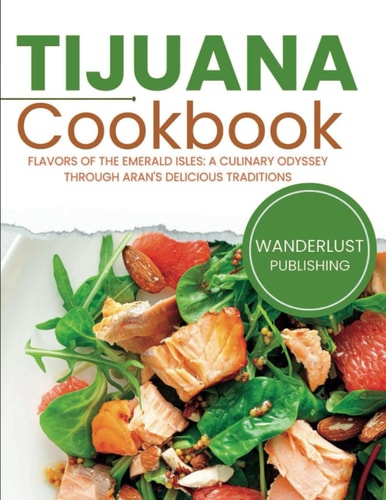 Tijuana Cookbook Tantalizing Tastes from Tijuana's Streets: A Culinary Retreat