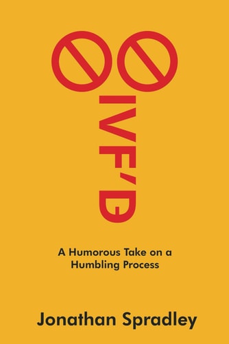 IVF'd A Humorous Take on a Humbling Process