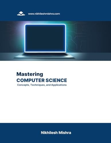 Mastering Computer Science Concepts, Techniques, and Applications