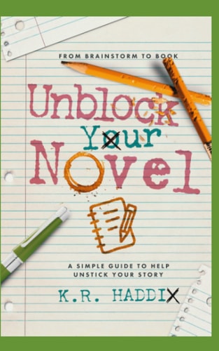 Unblock Your Novel A Simple Guide to Help Unstick Your Story