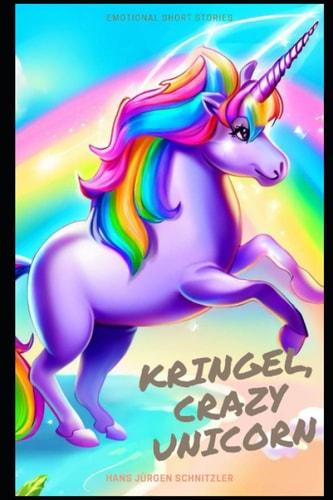 Kringel, Crazy Unicorn Loving Short Stories about a Crazy Unicorn