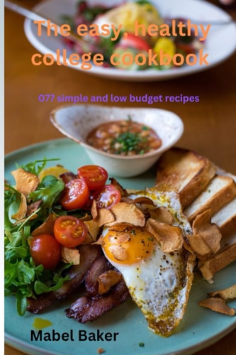 The Easy, Healthy College Cookbook 077 Simple and Low Budget Recipes