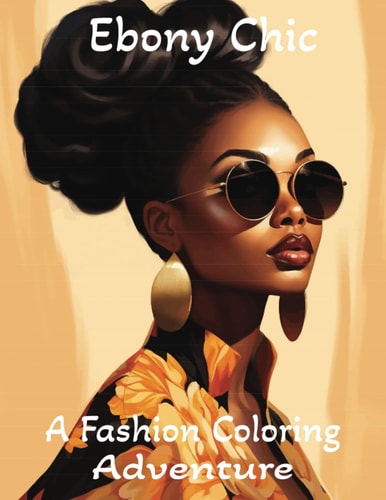 Ebony Chic A Fashion Coloring Adventure: Celebrating Black Beauty and Style, One Stroke at a Time