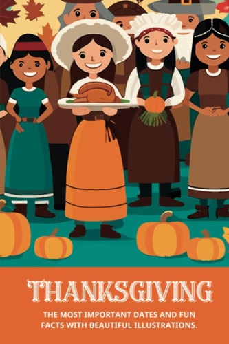 Thanksgiving History Book for Kids Early American History with Important Dates, Fun Facts and Beautiful Illustrations.