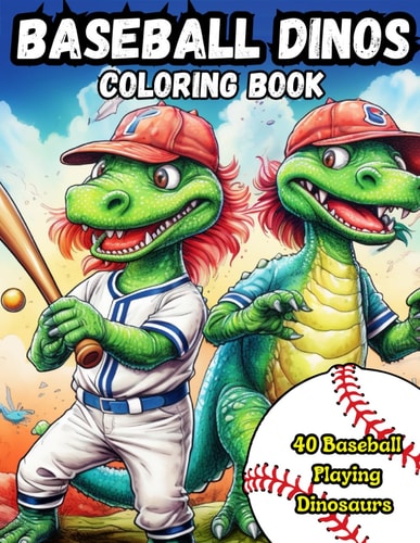 Baseball Dinos Coloring Book 40 Images of Dinosaurs Playing Baseball: Kids 4-8, Kids 6-12