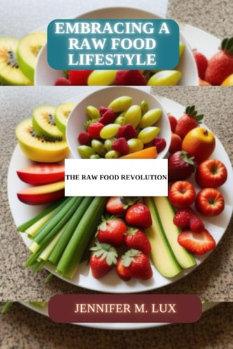 Embracing a Raw Food Lifestyle A Raw Food Revolution