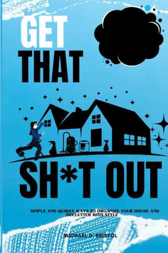 Get That Sh*t Out Simple and Quirky Ways to Organize Your House and Declutter With Style