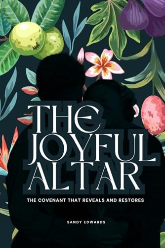 The Joyful Altar The Covenant That Reveals & Restores