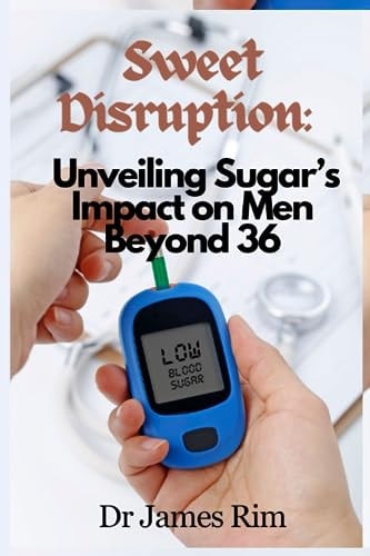Sweet Disruption : Unveiling Sugar's Impact on Men Beyond 36