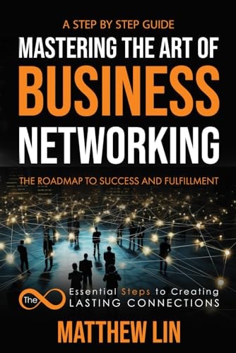 Mastering the Art of Business Networking The 8 Essential Steps to Creating Lasting Connections