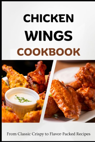 Chicken Wings Cookbook From Classic Crispy to Flavor-Packed Recipes