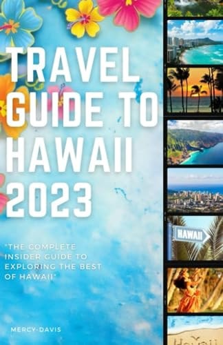 Travel Guide to Hawaii 2023 "The Complete Insider Guide to Exploring the Best of Hawaii"