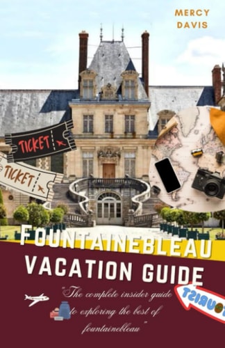 Fontainebleau Vacation Guide "The Complete Insider Guide to Exploring the Best of Fontainebleau"