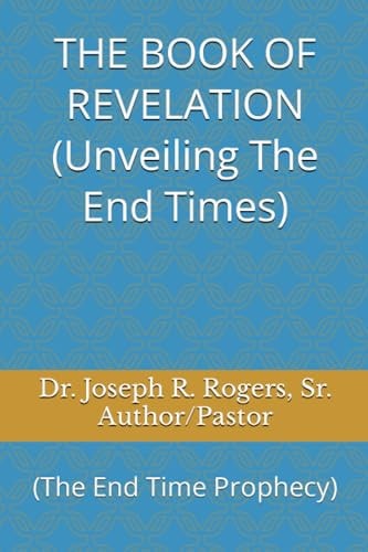 THE BOOK OF REVELATION (Unveiling The End Times) (The End Time Prophecy)