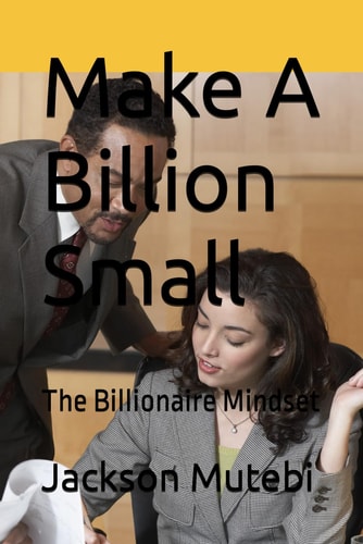 Make A Billion Small The Billionaire Mindset