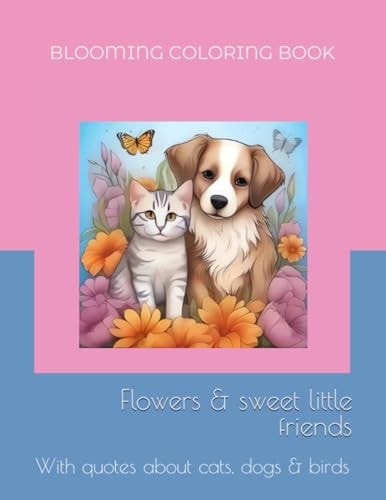 BLOOMING COLORING BOOK - Flowers & Sweet Little Friends With Quotes about Cats, Dogs & Birds
