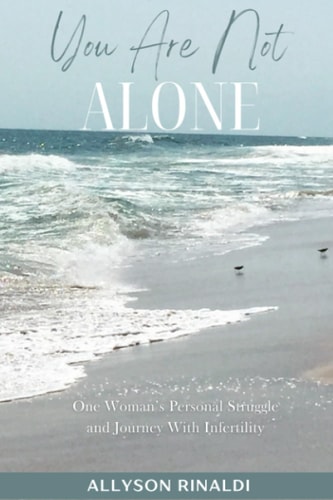 You Are Not ALONE One Woman's Personal Struggle and Journey With Infertility