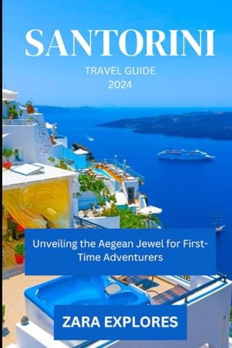 Sartorini Travel Guide 2024 Unveiling the Aegean Jewel for First-Time Adventurers
