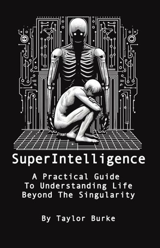 Superintelligence A Practical Guide To Understanding Life Beyond The Singularity