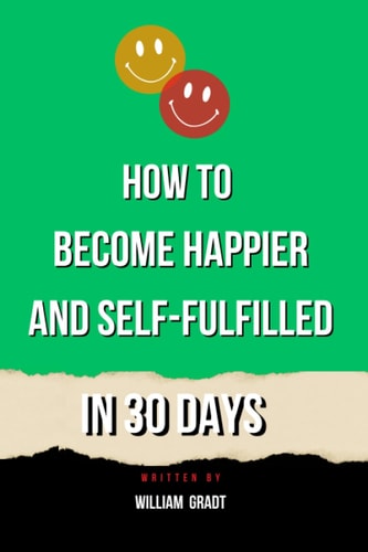 How to Become Happier and Self-Fulfilled in 30 Days