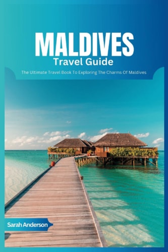 Maldives Travel Guide 2024 The Ultimate Book To Exploring The Charms Of Maldives