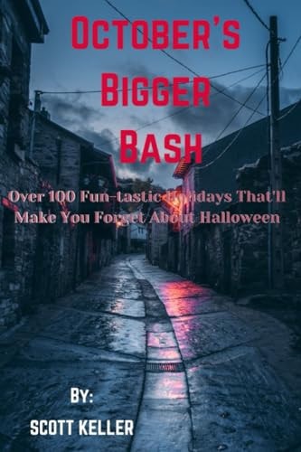 October's Bigger Bash Over 100 Fun-tastic Holidays That'll Make You Forget About Halloween