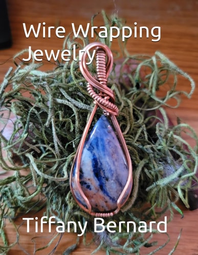 Wire Wrapping Jewelry Beginner Wire Wrapping Techniques and Fundamentals with Step-by-Step Guided Instructions for Inspiring and Creating Your Own DIY Jewelry Project. "The Delilah Pendant," Book #5 Wire Wrapping Jewelry Series