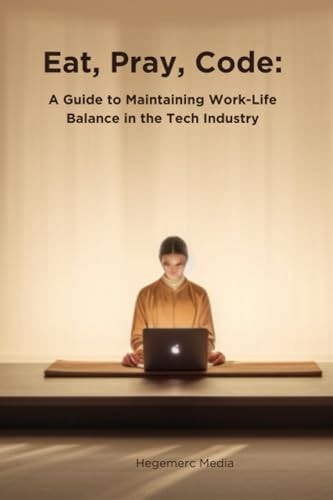 Eat, Pray, Code A Guide to Maintaining Work-Life Balance in the Tech Industry