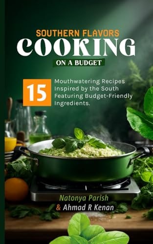 Southern Flavors Cooking On a Budget 15 Mouth Watering Recipes Inspired by the South Featuring Budget Friendly Ingredients