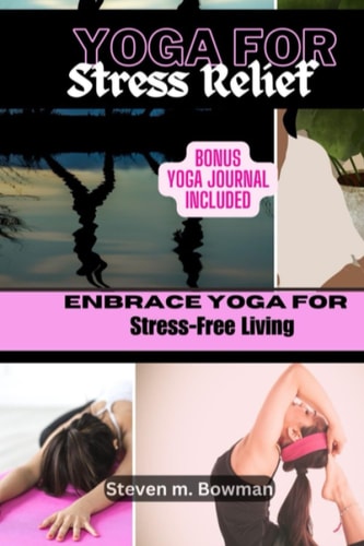 Yoga for Stress Relief Embrace Yoga for Stress-Free Living