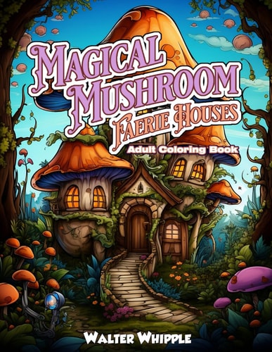 Magical Mushroom Faerie Houses Adult Coloring Book