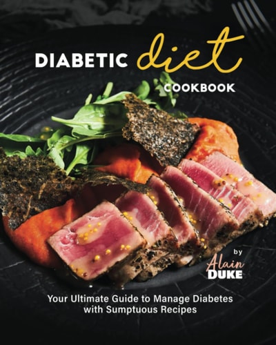 Diabetic Diet Cookbook Your Ultimate Guide to Manage Diabetes with Sumptuous Recipes