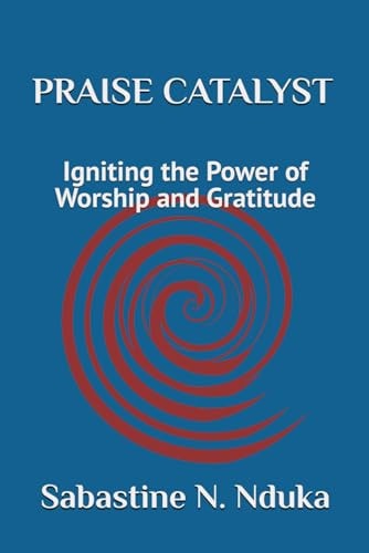 PRAISE CATALYST (Igniting the Power of Worship and Gratitude)