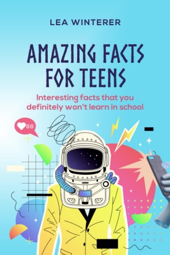 Amazing Facts for Teens Interesting Facts You Definitely Won't Learn in School